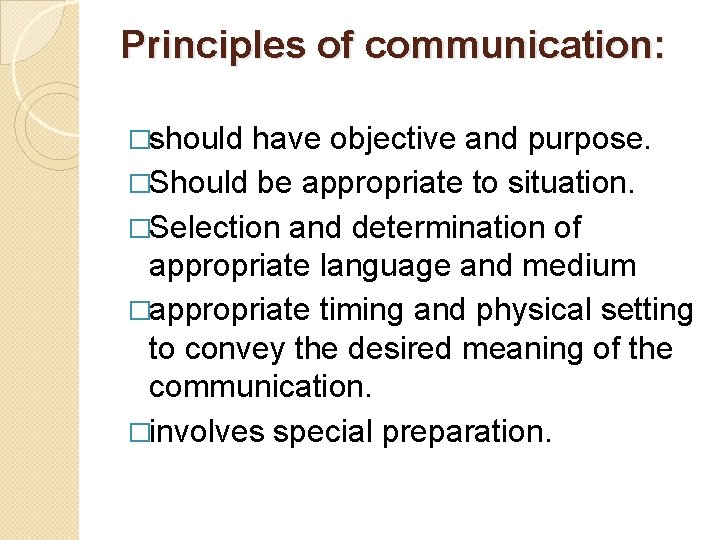 Principles of communication: �should have objective and purpose. �Should be appropriate to situation. �Selection