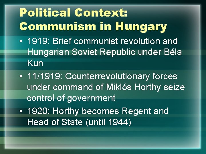 Political Context: Communism in Hungary • 1919: Brief communist revolution and Hungarian Soviet Republic