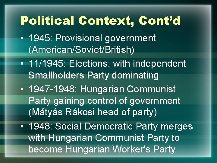 Political Context, Cont’d • 1945: Provisional government (American/Soviet/British) • 11/1945: Elections, with independent Smallholders