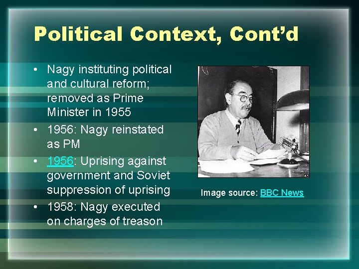Political Context, Cont’d • Nagy instituting political and cultural reform; removed as Prime Minister