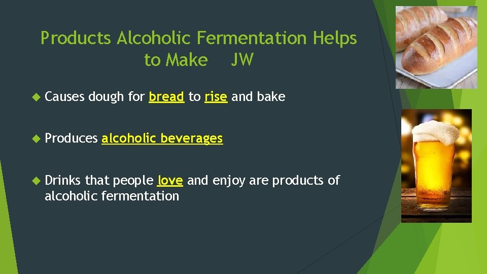 Products Alcoholic Fermentation Helps to Make JW Causes dough for bread to rise and