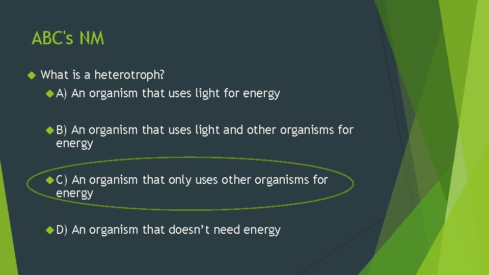 ABC's NM What is a heterotroph? A) An organism that uses light for energy