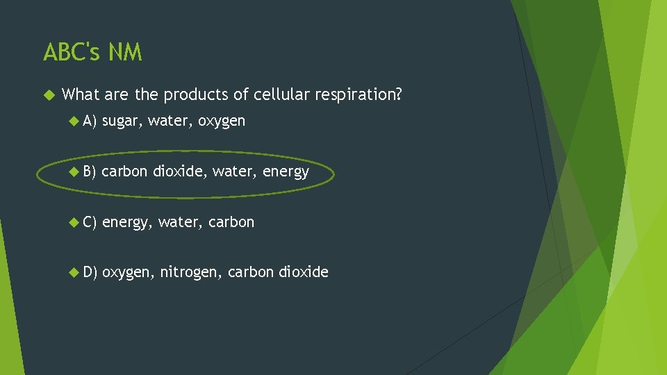ABC's NM What are the products of cellular respiration? A) sugar, water, oxygen B)