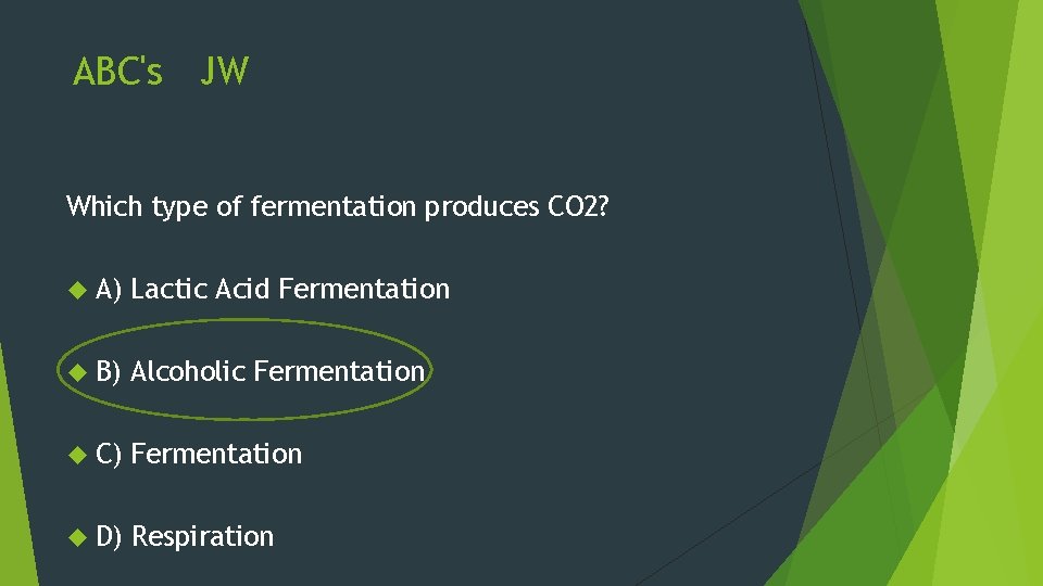 ABC's JW Which type of fermentation produces CO 2? A) Lactic Acid Fermentation B)
