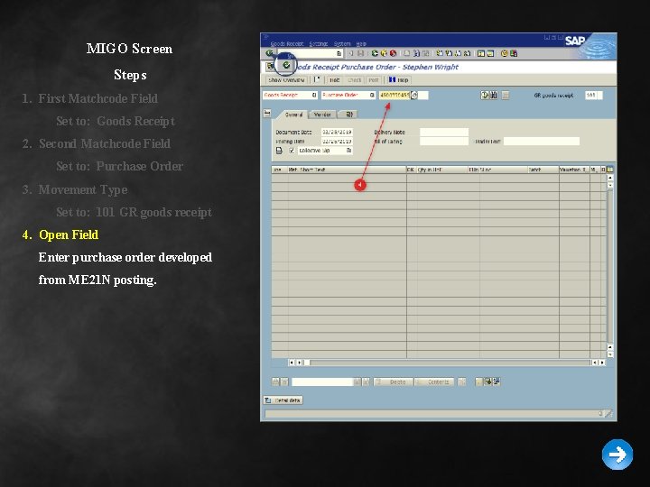 MIGO Screen Steps 1. First Matchcode Field Set to: Goods Receipt 2. Second Matchcode