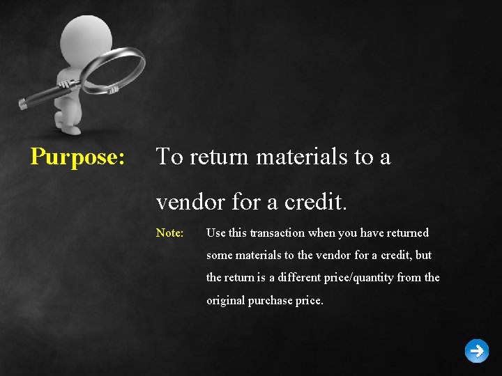 Purpose: To return materials to a vendor for a credit. Note: Use this transaction