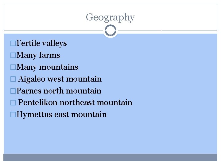 Geography �Fertile valleys �Many farms �Many mountains � Aigaleo west mountain �Parnes north mountain