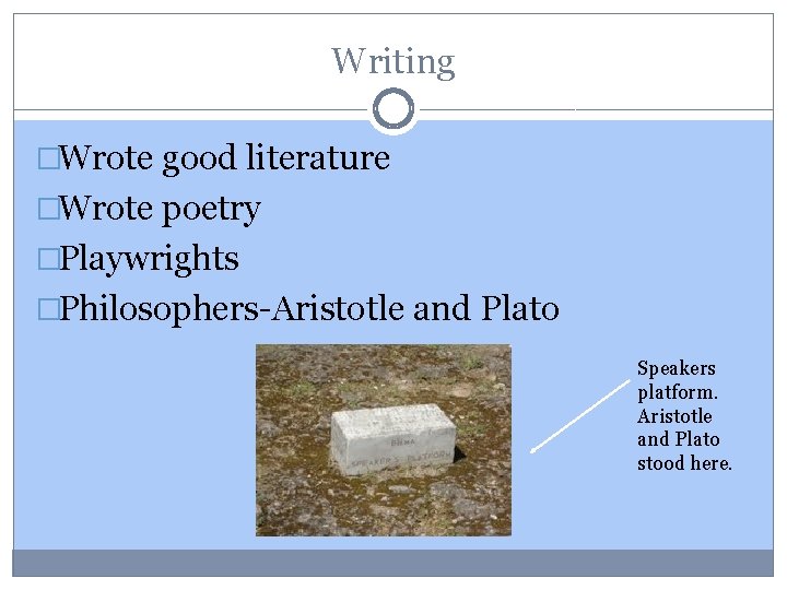 Writing �Wrote good literature �Wrote poetry �Playwrights �Philosophers-Aristotle and Plato Speakers platform. Aristotle and