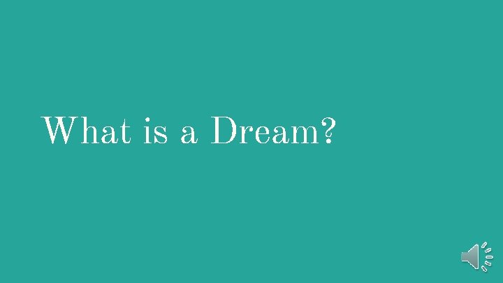 What is a Dream? 