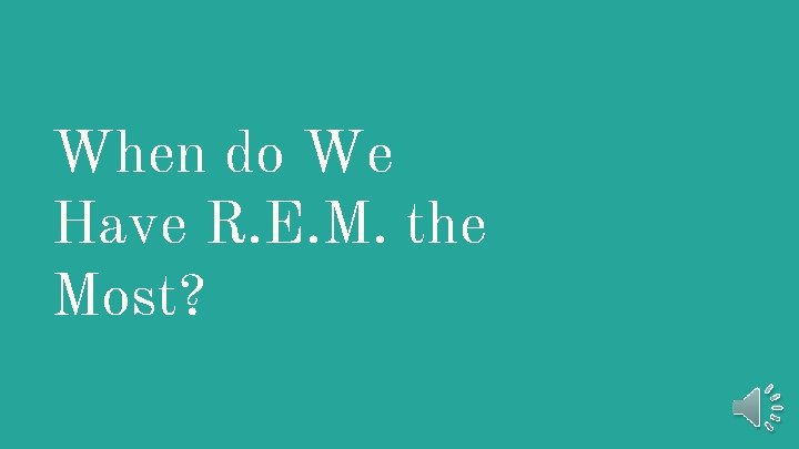 When do We Have R. E. M. the Most? 