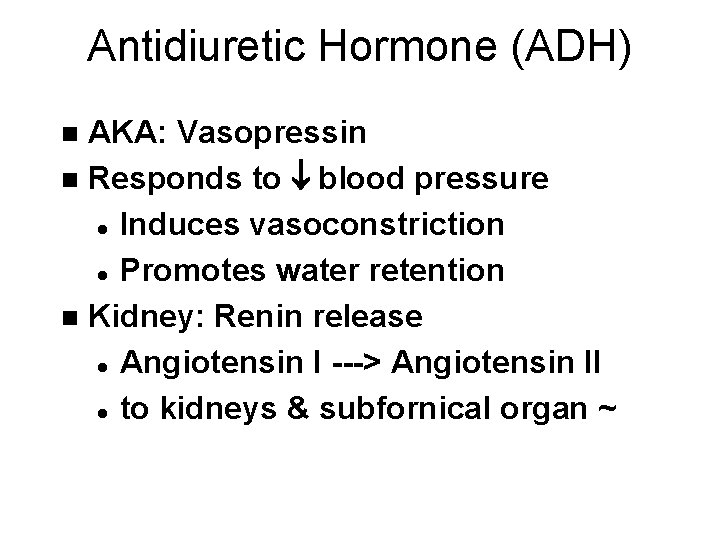 Antidiuretic Hormone (ADH) AKA: Vasopressin n Responds to ¯ blood pressure l Induces vasoconstriction