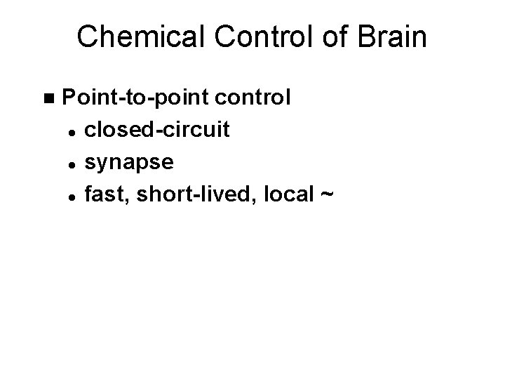 Chemical Control of Brain n Point-to-point control l closed-circuit l synapse l fast, short-lived,
