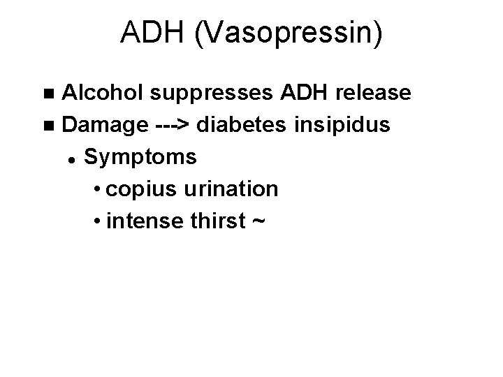 ADH (Vasopressin) Alcohol suppresses ADH release n Damage ---> diabetes insipidus l Symptoms •