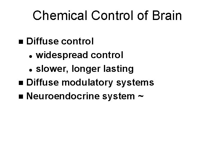 Chemical Control of Brain Diffuse control l widespread control l slower, longer lasting n