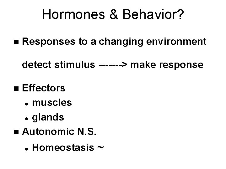 Hormones & Behavior? n Responses to a changing environment detect stimulus -------> make response