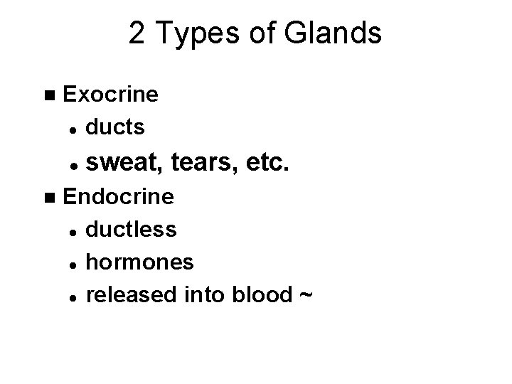 2 Types of Glands n Exocrine l ducts l n sweat, tears, etc. Endocrine
