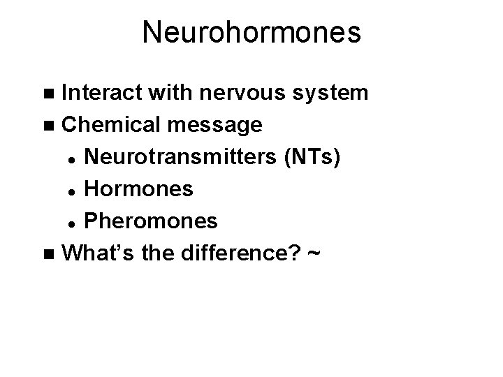 Neurohormones Interact with nervous system n Chemical message l Neurotransmitters (NTs) l Hormones l