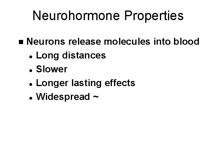 Neurohormone Properties n Neurons release molecules into blood l Long distances l Slower l