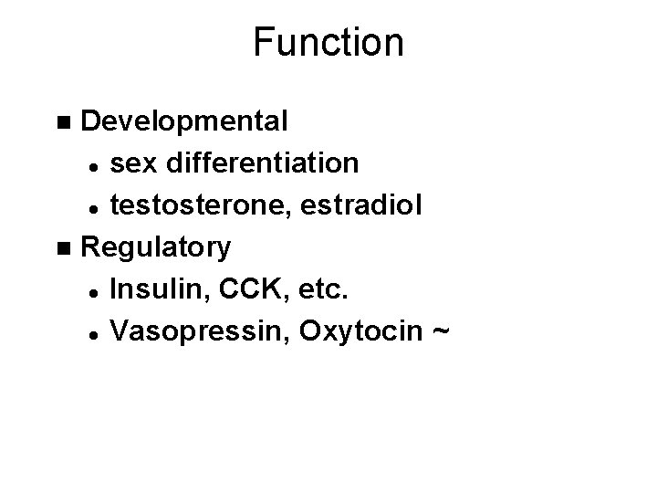 Function Developmental l sex differentiation l testosterone, estradiol n Regulatory l Insulin, CCK, etc.