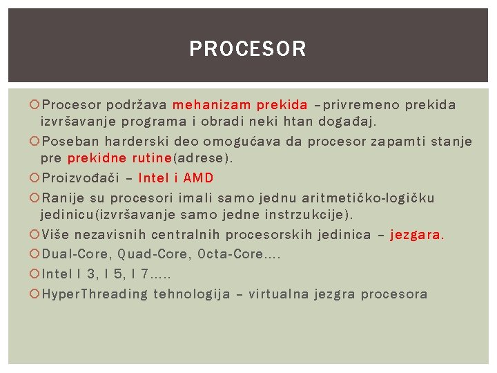 PROCESOR Procesor podržava mehanizam prekida –privremeno prekida izvršavanje programa i obradi neki htan događaj.