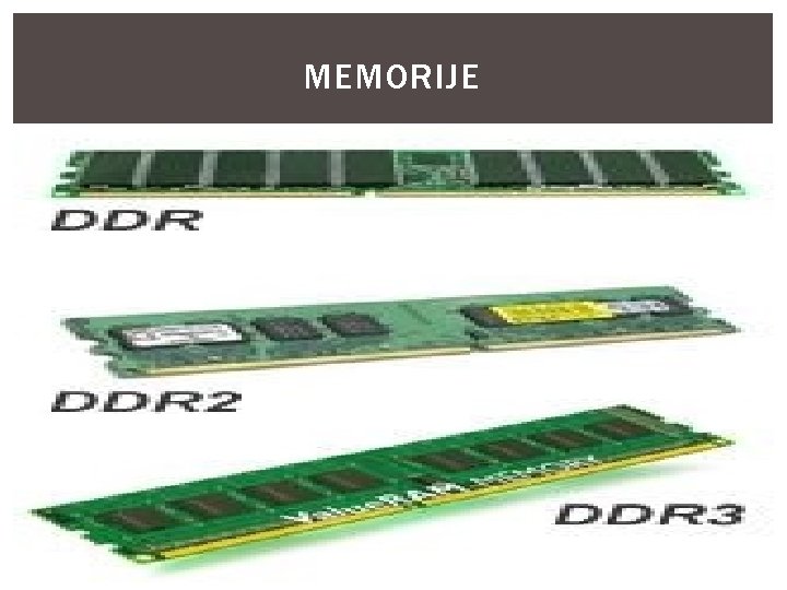 MEMORIJE Neke od vrsta RAM-a koje su se koristile kroz istoriju § SRAM, skraćeno