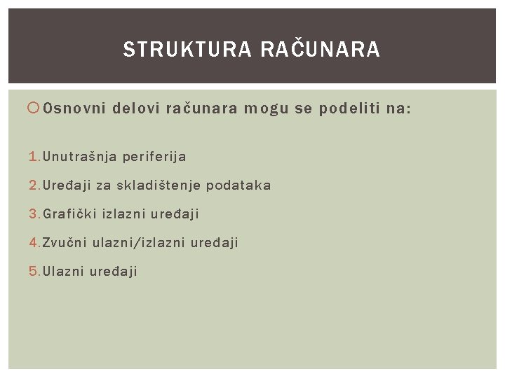 STRUKTURA RAČUNARA Osnovni delovi računara mogu se podeliti na: 1. Unutrašnja periferija 2. Uređaji