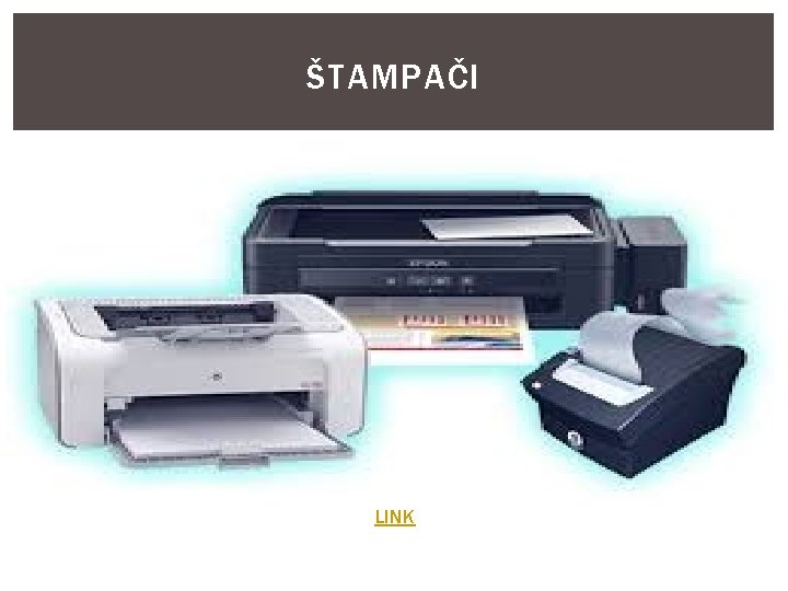 ŠTAMPAČI Štampač je uređaj kojim se podaci (slika, tekst ili oboje) ispisuju sa računara