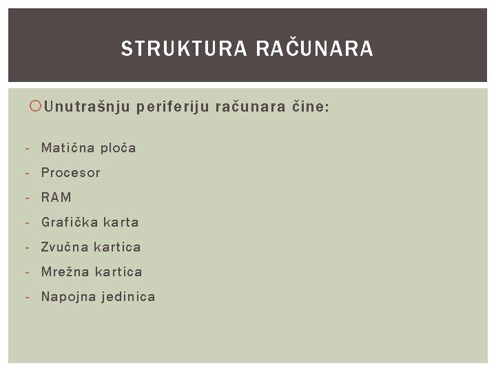 STRUKTURA RAČUNARA Unutrašnju periferiju računara čine: - Matična ploča - Procesor - RAM -