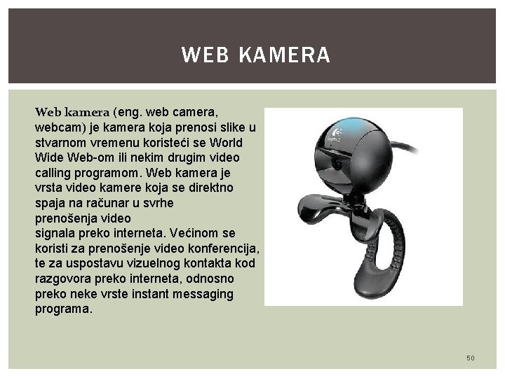 WEB KAMERA Web kamera (eng. web camera, webcam) je kamera koja prenosi slike u