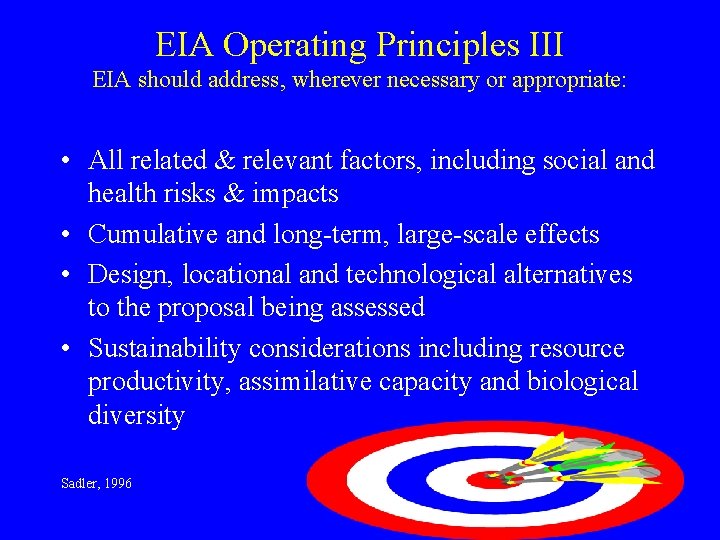 EIA Operating Principles III EIA should address, wherever necessary or appropriate: • All related