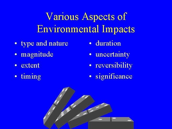 Various Aspects of Environmental Impacts • • type and nature magnitude extent timing •