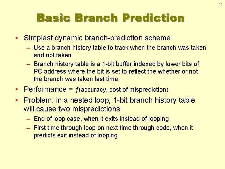 11 Basic Branch Prediction • Simplest dynamic branch-prediction scheme – Use a branch history