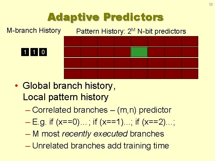 58 Adaptive Predictors M-branch History Pattern History: 2 M N-bit predictors 1 1 0