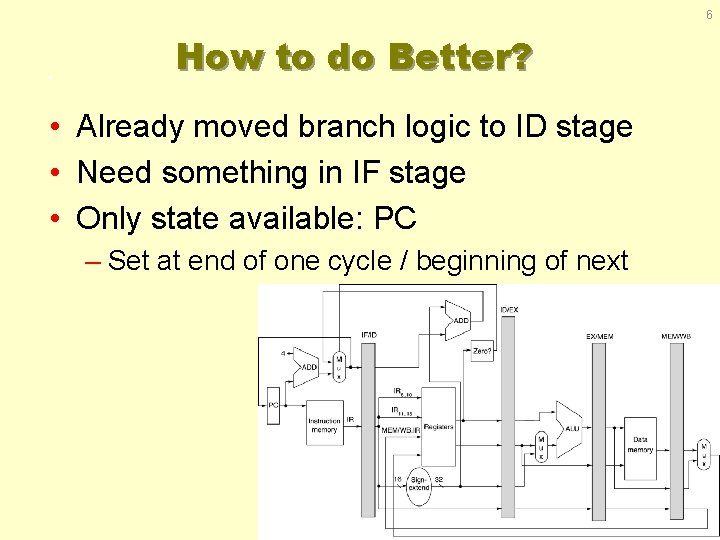 6 How to do Better? • Already moved branch logic to ID stage •