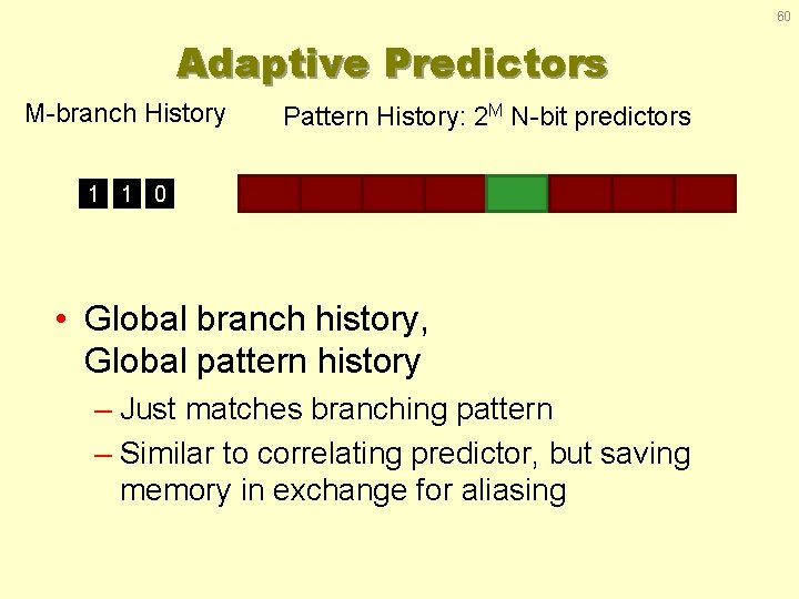 60 Adaptive Predictors M-branch History Pattern History: 2 M N-bit predictors 1 1 0