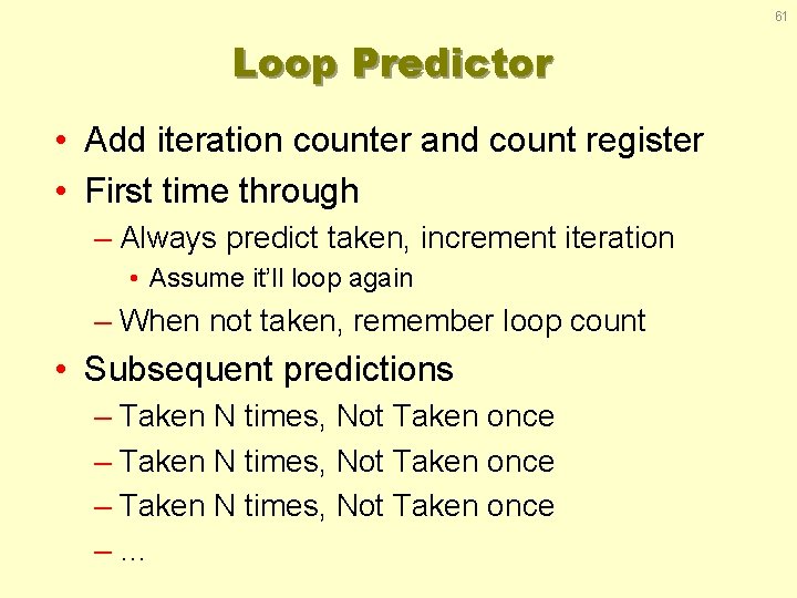 61 Loop Predictor • Add iteration counter and count register • First time through