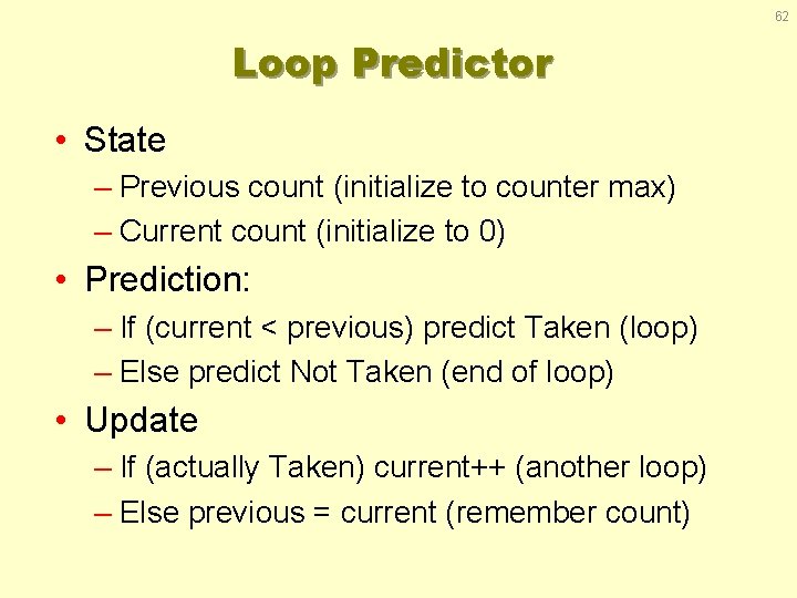 62 Loop Predictor • State – Previous count (initialize to counter max) – Current