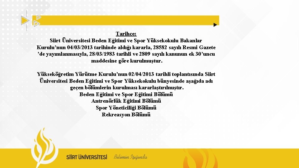 Tarihçe: Siirt Üniversitesi Beden Eğitimi ve Spor Yüksekokulu Bakanlar Kurulu’nun 04/03/2013 tarihinde aldığı kararla,