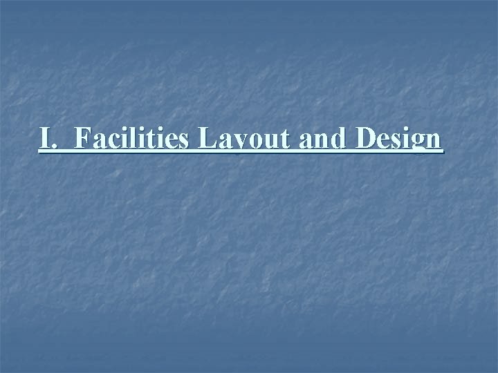 I. Facilities Layout and Design 