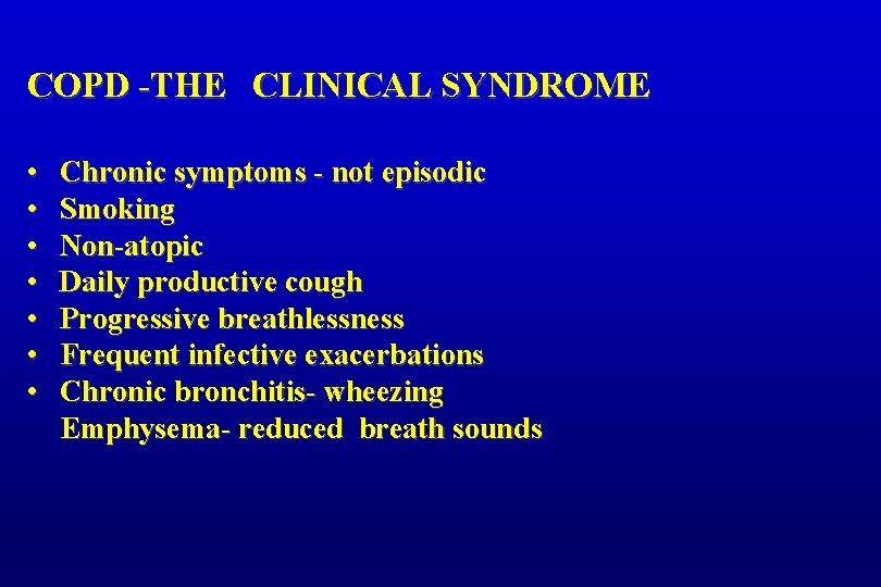 COPD -THE CLINICAL SYNDROME • • Chronic symptoms - not episodic Smoking Non-atopic Daily