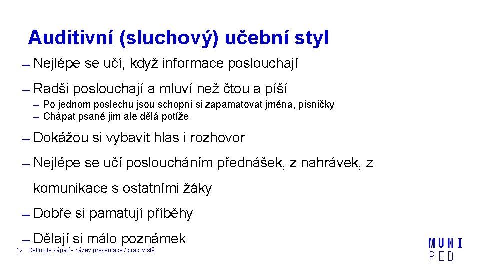 Auditivní (sluchový) učební styl Nejlépe se učí, když informace poslouchají Radši poslouchají a mluví