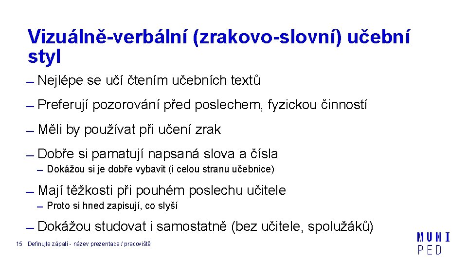 Vizuálně-verbální (zrakovo-slovní) učební styl Nejlépe se učí čtením učebních textů Preferují pozorování před poslechem,