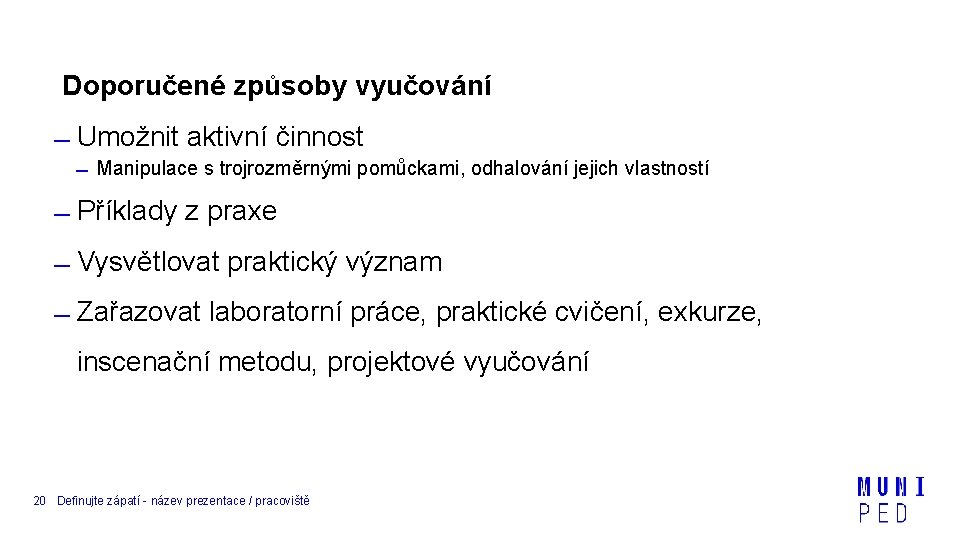 Doporučené způsoby vyučování Umožnit aktivní činnost Manipulace s trojrozměrnými pomůckami, odhalování jejich vlastností Příklady