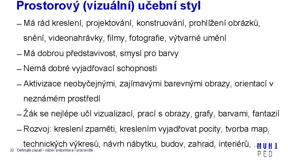 Prostorový (vizuální) učební styl Má rád kreslení, projektování, konstruování, prohlížení obrázků, snění, videonahrávky, filmy,