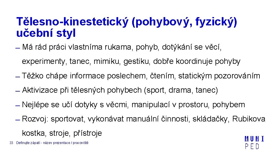 Tělesno-kinestetický (pohybový, fyzický) učební styl Má rád práci vlastníma rukama, pohyb, dotýkání se věcí,