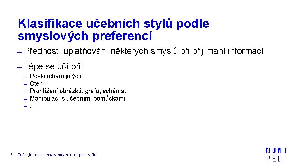 Klasifikace učebních stylů podle smyslových preferencí Předností uplatňování některých smyslů přijímání informací Lépe se