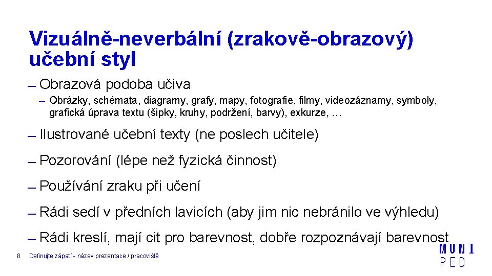 Vizuálně-neverbální (zrakově-obrazový) učební styl Obrazová podoba učiva Obrázky, schémata, diagramy, grafy, mapy, fotografie, filmy,