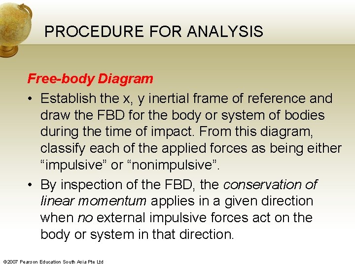 PROCEDURE FOR ANALYSIS Free-body Diagram • Establish the x, y inertial frame of reference