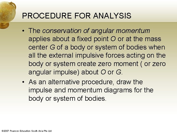 PROCEDURE FOR ANALYSIS • The conservation of angular momentum applies about a fixed point