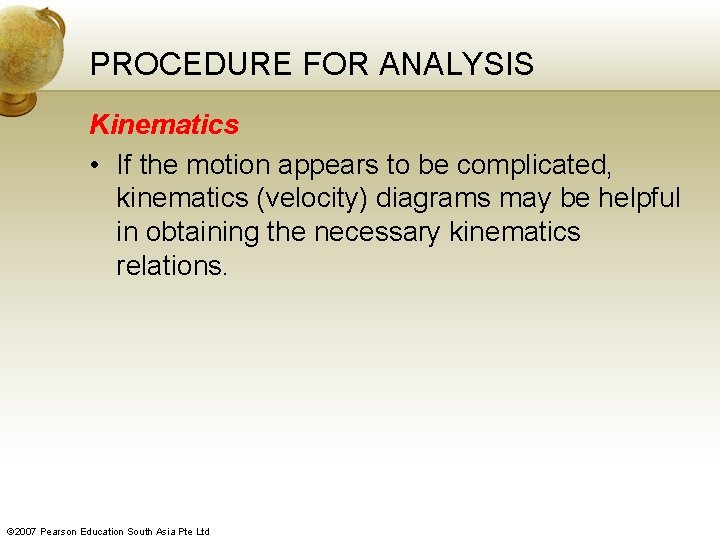 PROCEDURE FOR ANALYSIS Kinematics • If the motion appears to be complicated, kinematics (velocity)